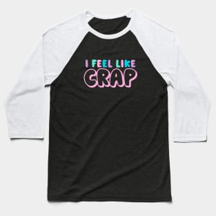 I Feel Like Crap Baseball T-Shirt